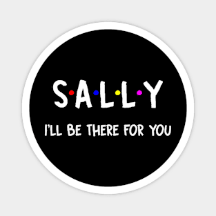 Sally I'll Be There For You | Sally FirstName | Sally Family Name | Sally Surname | Sally Name Magnet